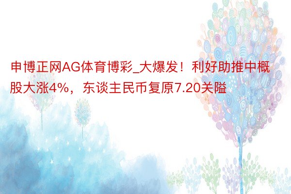 申博正网AG体育博彩_大爆发！利好助推中概股大涨4%，东谈主民币复原7.20关隘